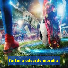 fortuna eduardo moreira